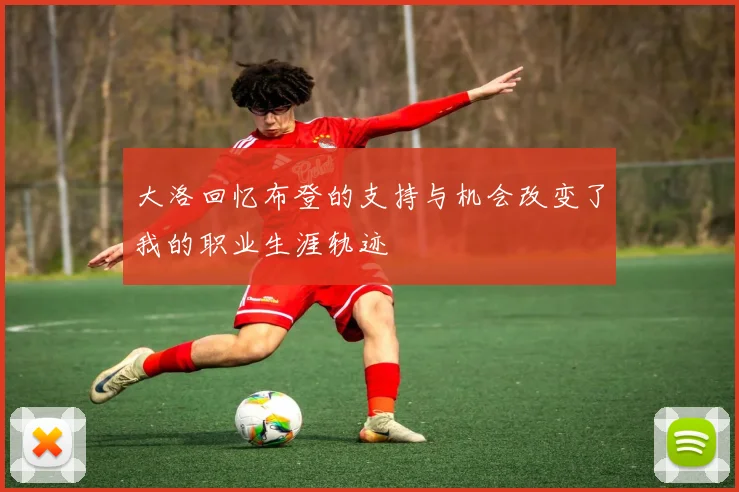 大洛回忆布登的支持与机会改变了我的职业生涯轨迹