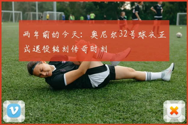 两年前的今天：奥尼尔32号球衣正式退役铭刻传奇时刻