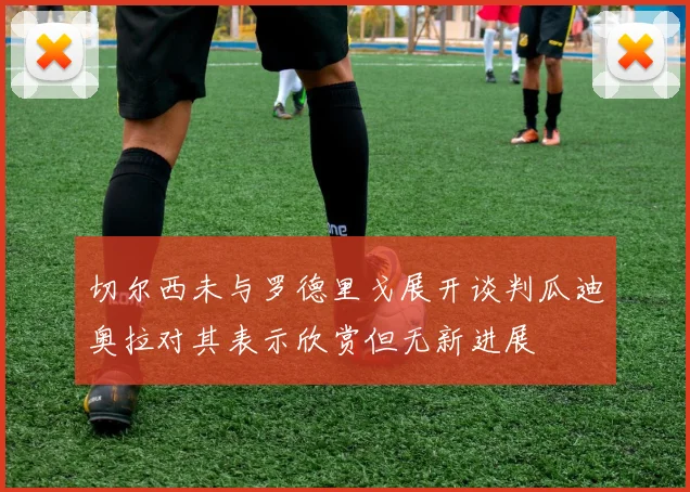 切尔西未与罗德里戈展开谈判瓜迪奥拉对其表示欣赏但无新进展